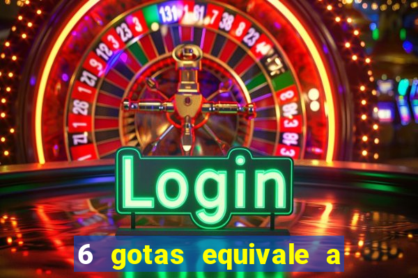 6 gotas equivale a quantos ml